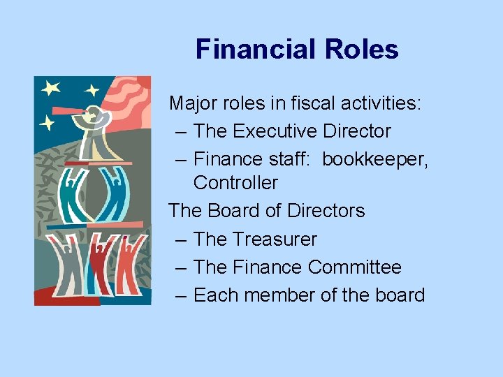 Financial Roles Major roles in fiscal activities: – The Executive Director – Finance staff: