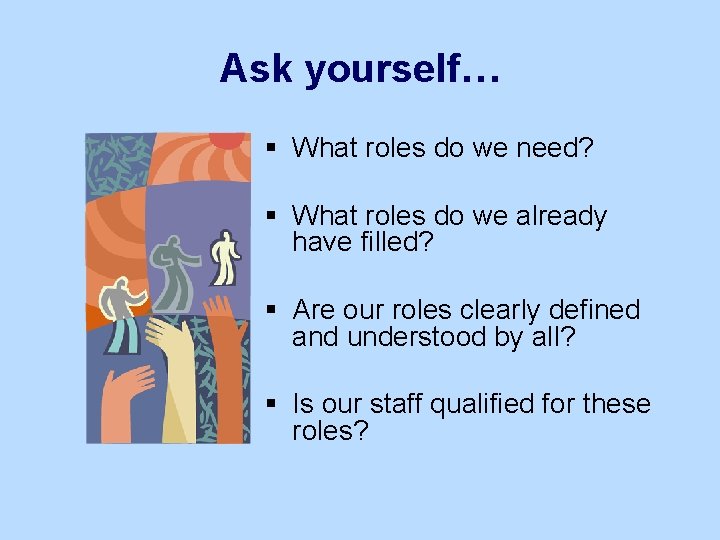 Ask yourself… § What roles do we need? § What roles do we already
