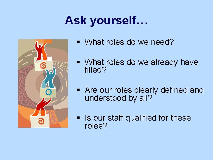 Ask yourself… § What roles do we need? § What roles do we already