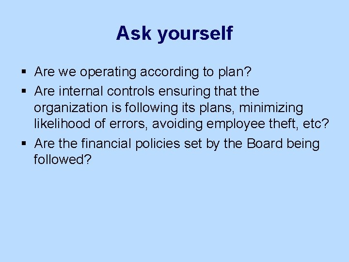 Ask yourself § Are we operating according to plan? § Are internal controls ensuring