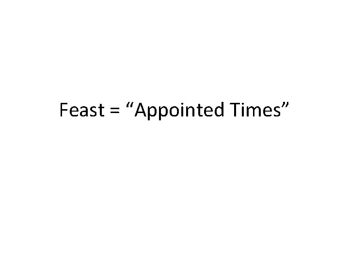 Feast = “Appointed Times” 