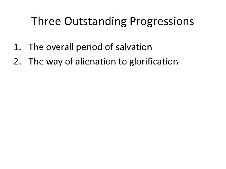 Three Outstanding Progressions 1. The overall period of salvation 2. The way of alienation