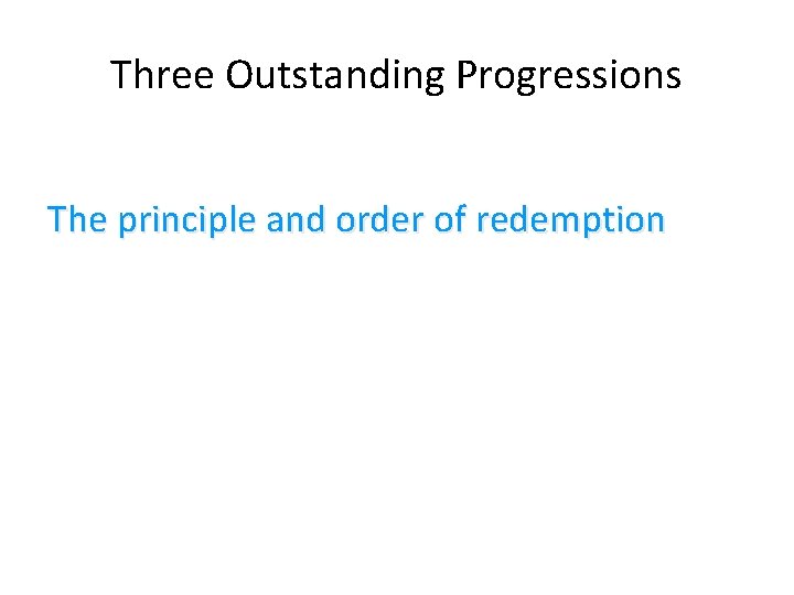Three Outstanding Progressions The principle and order of redemption 