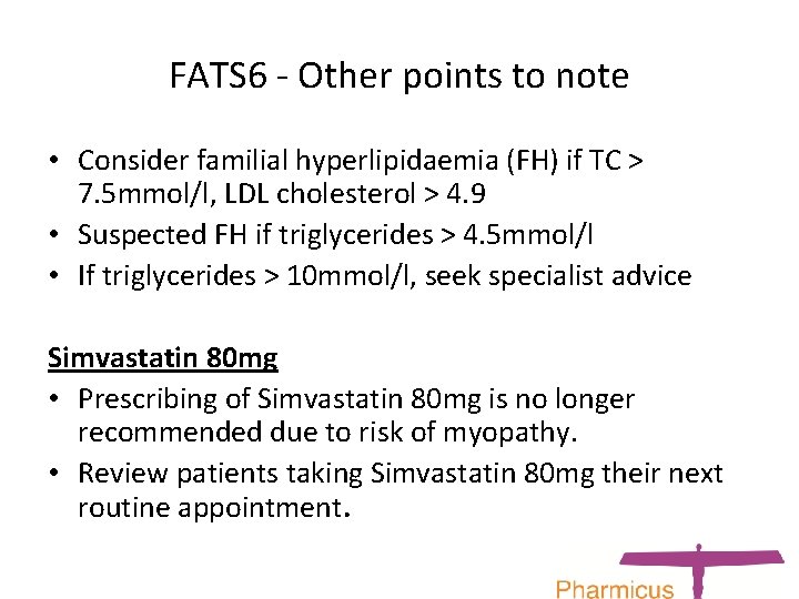 FATS 6 - Other points to note • Consider familial hyperlipidaemia (FH) if TC