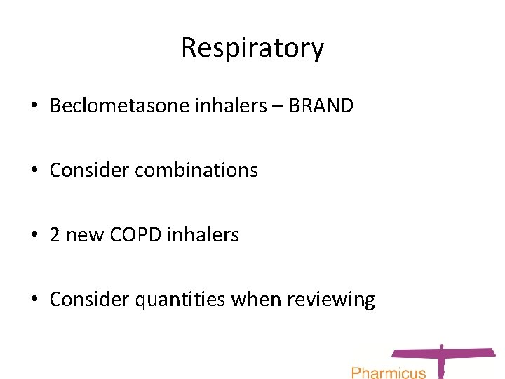 Respiratory • Beclometasone inhalers – BRAND • Consider combinations • 2 new COPD inhalers