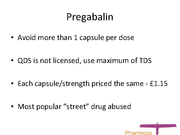 Pregabalin • Avoid more than 1 capsule per dose • QDS is not licensed,