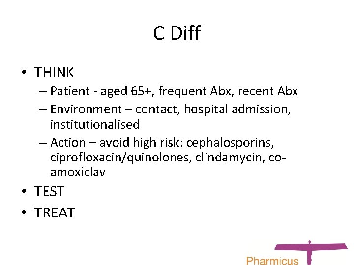 C Diff • THINK – Patient - aged 65+, frequent Abx, recent Abx –