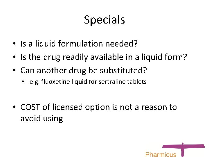 Specials • Is a liquid formulation needed? • Is the drug readily available in