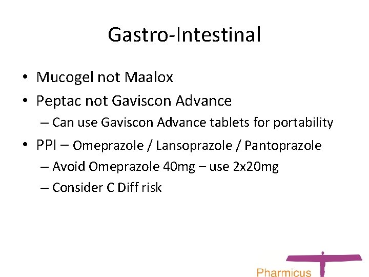 Gastro-Intestinal • Mucogel not Maalox • Peptac not Gaviscon Advance – Can use Gaviscon