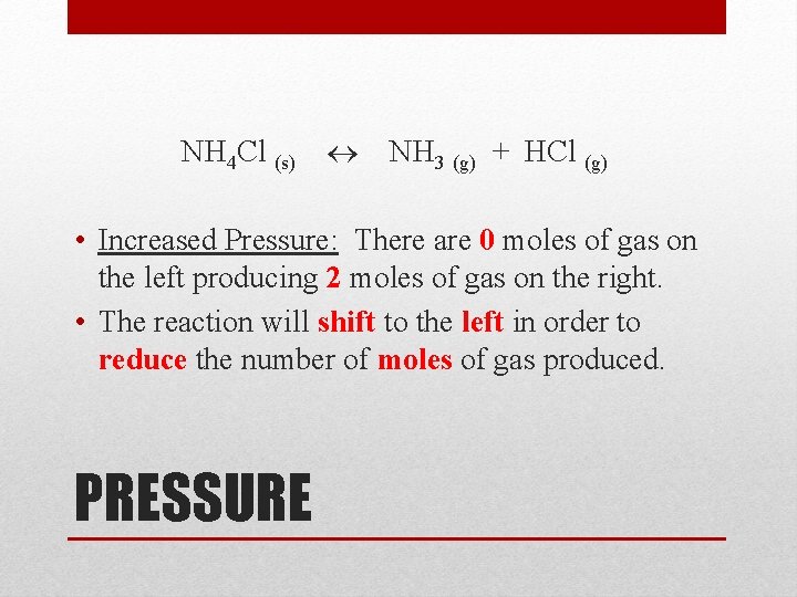 NH 4 Cl (s) NH 3 (g) + HCl (g) • Increased Pressure: There