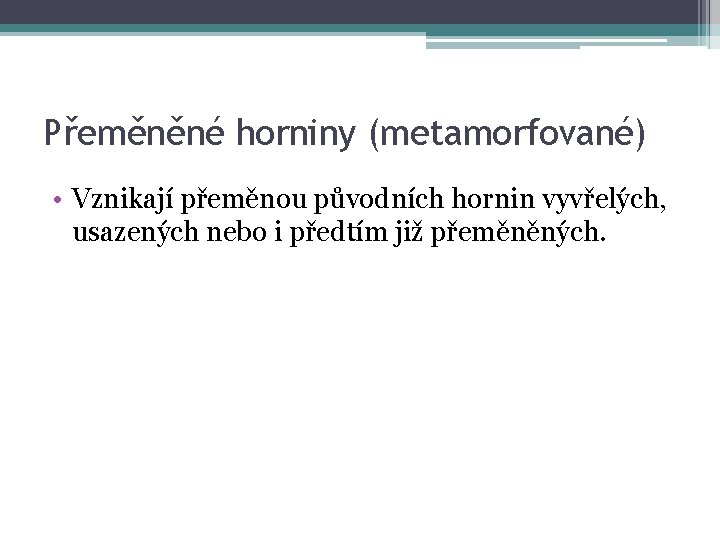 Přeměněné horniny (metamorfované) • Vznikají přeměnou původních hornin vyvřelých, usazených nebo i předtím již