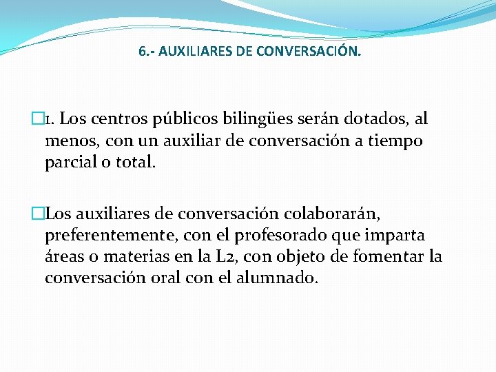 6. - AUXILIARES DE CONVERSACIÓN. � 1. Los centros públicos bilingües serán dotados, al