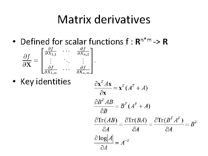 Matrix derivatives • Defined for scalar functions f : Rn*m -> R • Key