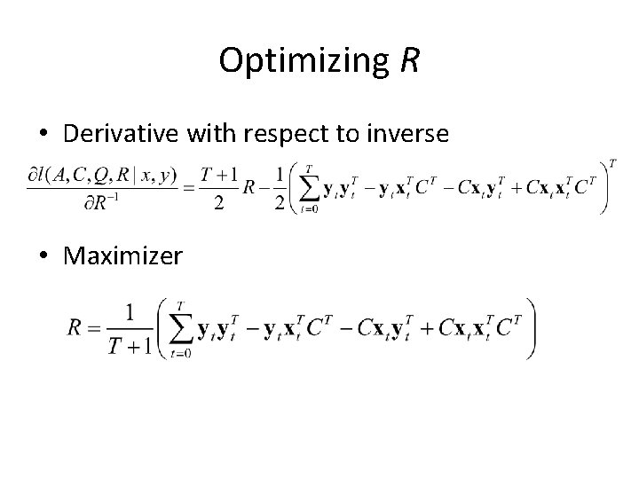 Optimizing R • Derivative with respect to inverse • Maximizer 