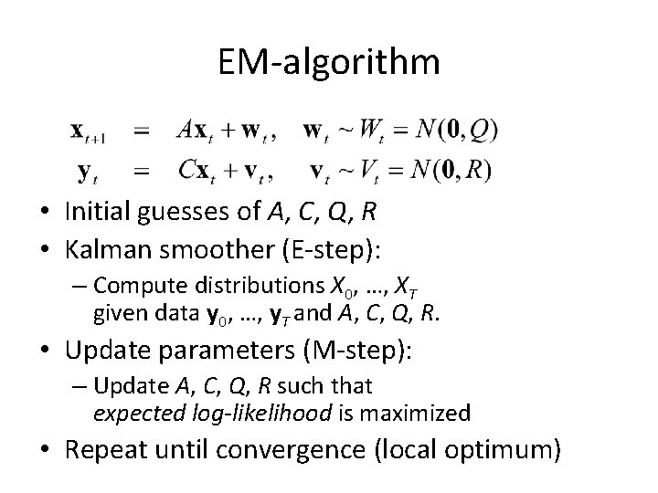 EM-algorithm • Initial guesses of A, C, Q, R • Kalman smoother (E-step): –