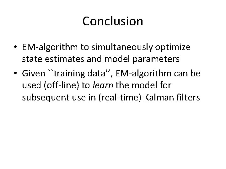 Conclusion • EM-algorithm to simultaneously optimize state estimates and model parameters • Given ``training