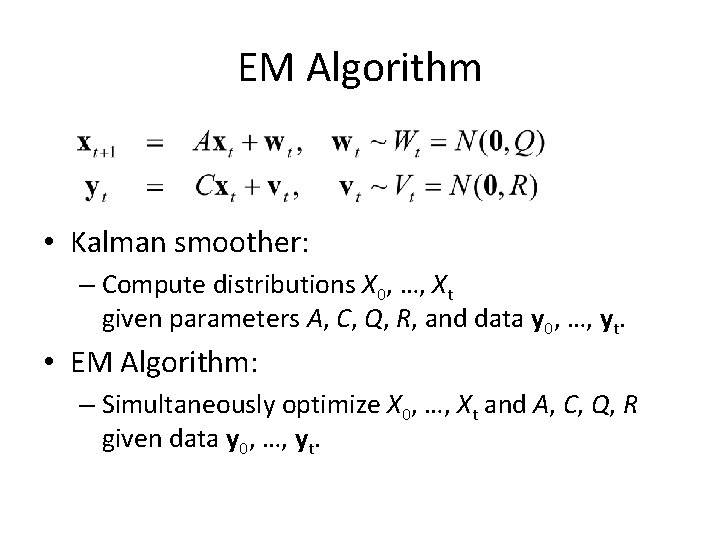 EM Algorithm • Kalman smoother: – Compute distributions X 0, …, Xt given parameters