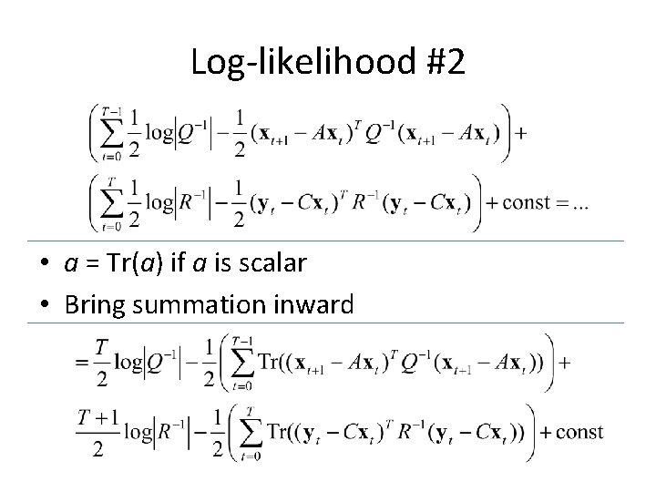 Log-likelihood #2 • a = Tr(a) if a is scalar • Bring summation inward