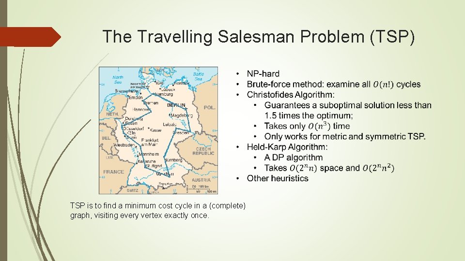 The Travelling Salesman Problem (TSP) TSP is to find a minimum cost cycle in The Travelling Salesman Problem (TSP) TSP is to find a minimum cost cycle in