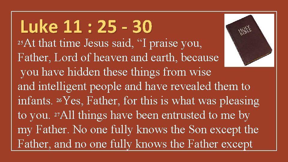 Luke 11 : 25 - 30 At that time Jesus said, “I praise you,