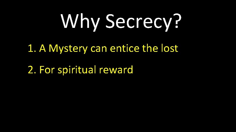 Why Secrecy? 1. A Mystery can entice the lost 2. For spiritual reward 