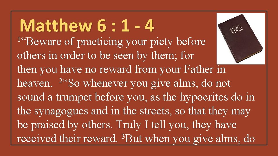Matthew 6 : 1 - 4 1 “Beware of practicing your piety before others