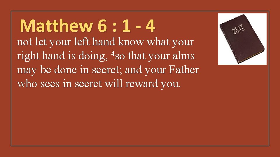 Matthew 6 : 1 - 4 not let your left hand know what your