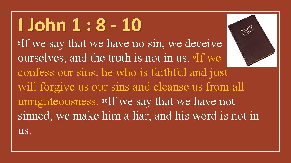 I John 1 : 8 - 10 If we say that we have no