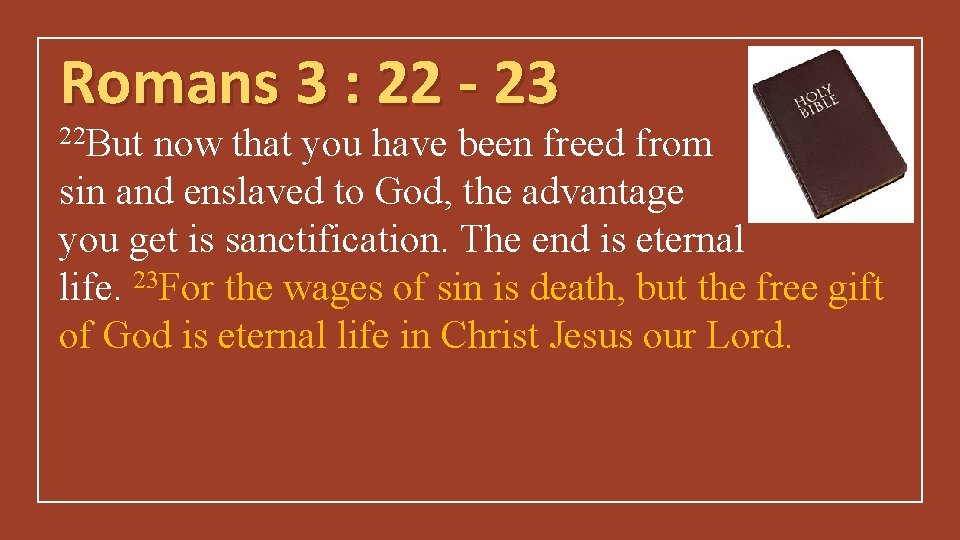 Romans 3 : 22 - 23 22 But now that you have been freed
