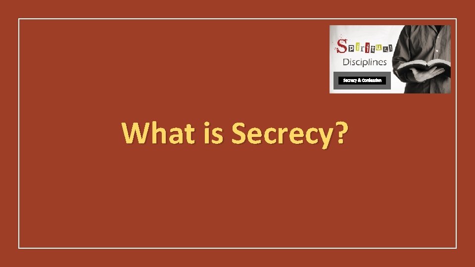 Secrecy & Confession What is Secrecy? 