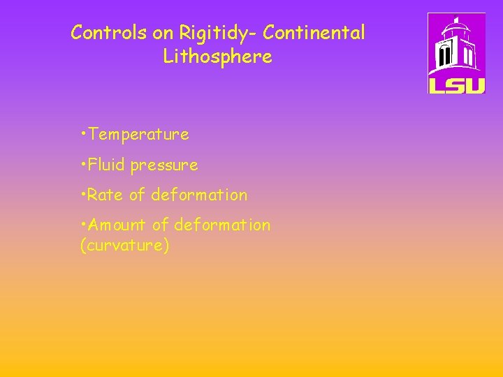 Controls on Rigitidy- Continental Lithosphere • Temperature • Fluid pressure • Rate of deformation