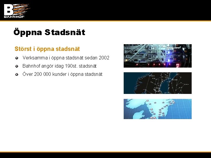 Öppna Stadsnät Störst i öppna stadsnät Verksamma i öppna stadsnät sedan 2002 Bahnhof angör