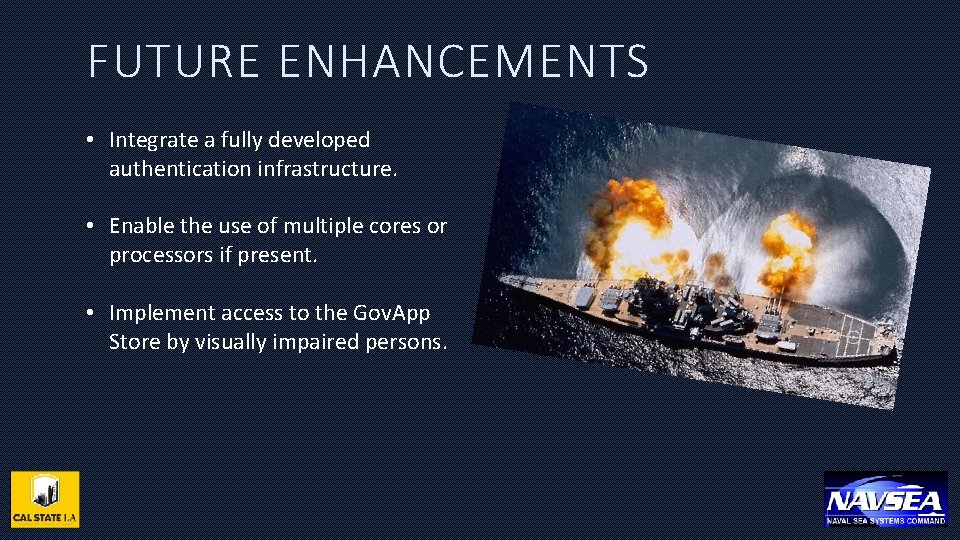 FUTURE ENHANCEMENTS • Integrate a fully developed authentication infrastructure. • Enable the use of