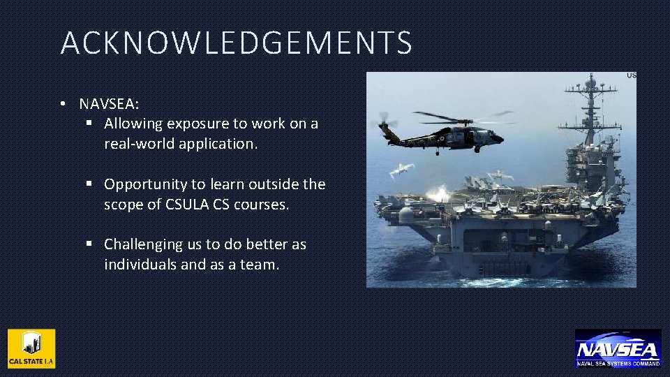 ACKNOWLEDGEMENTS • NAVSEA: § Allowing exposure to work on a real-world application. § Opportunity