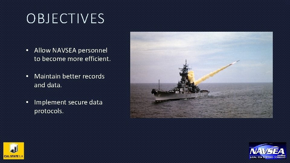 OBJECTIVES • Allow NAVSEA personnel to become more efficient. • Maintain better records and