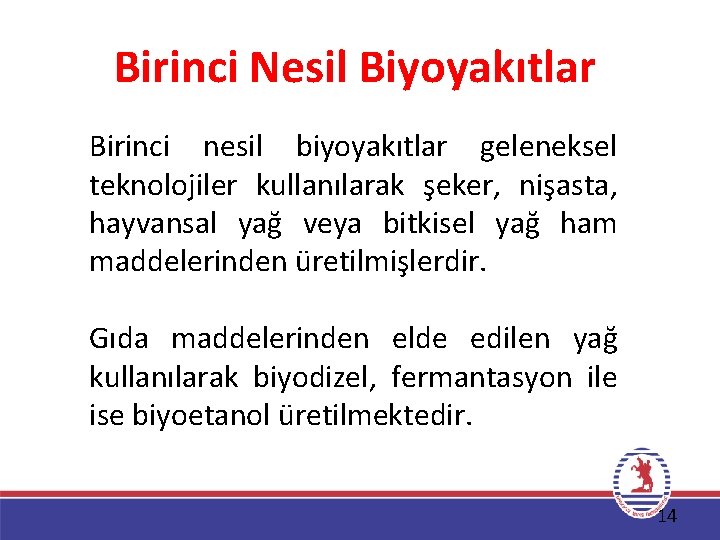 Birinci Nesil Biyoyakıtlar Birinci nesil biyoyakıtlar geleneksel teknolojiler kullanılarak şeker, nişasta, hayvansal yağ veya