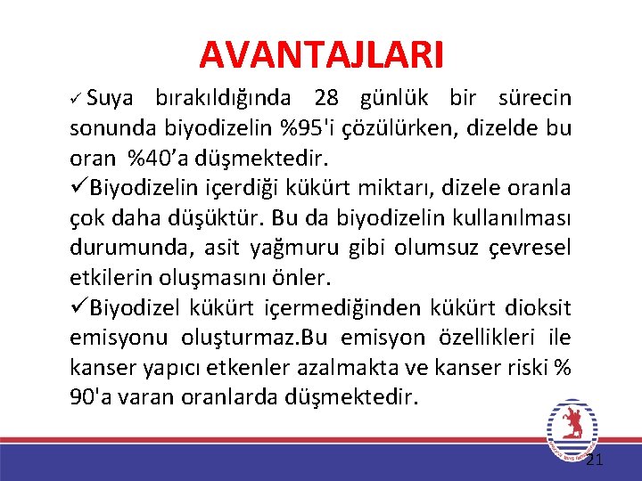 AVANTAJLARI ü Suya bırakıldığında 28 günlük bir sürecin sonunda biyodizelin %95'i çözülürken, dizelde bu