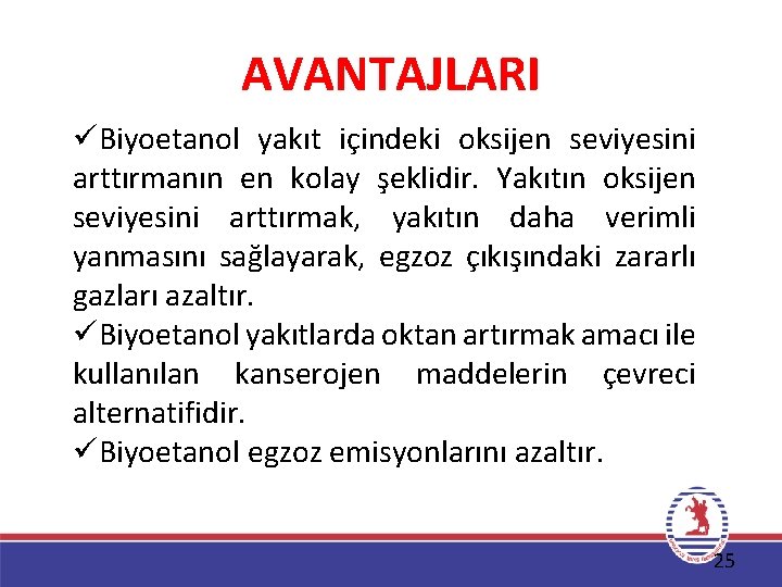 AVANTAJLARI üBiyoetanol yakıt içindeki oksijen seviyesini arttırmanın en kolay şeklidir. Yakıtın oksijen seviyesini arttırmak,