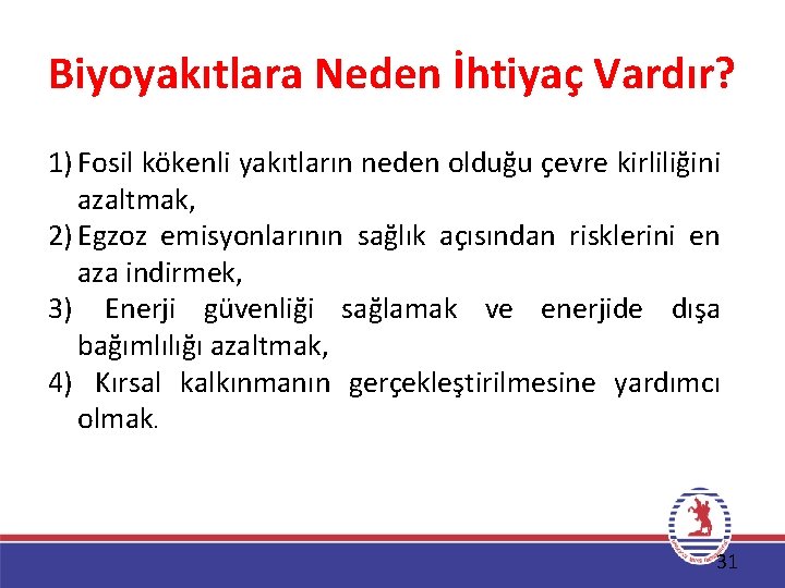 Biyoyakıtlara Neden İhtiyaç Vardır? 1) Fosil kökenli yakıtların neden olduğu çevre kirliliğini azaltmak, 2)