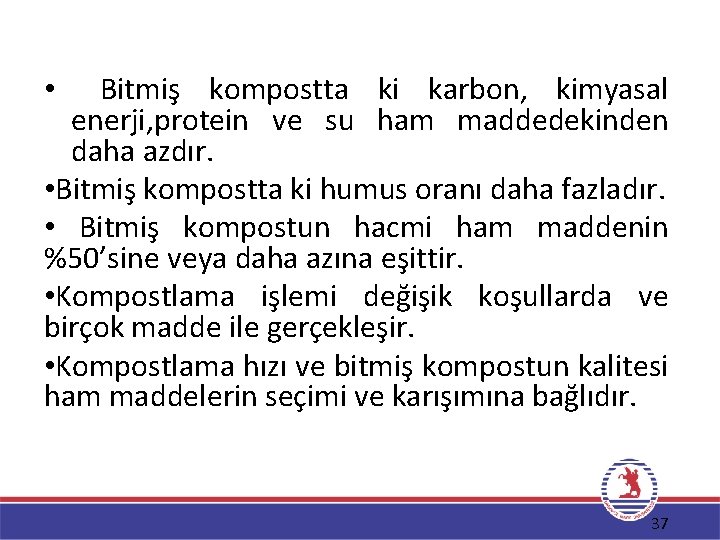 Bitmiş kompostta ki karbon, kimyasal enerji, protein ve su ham maddedekinden daha azdır. •