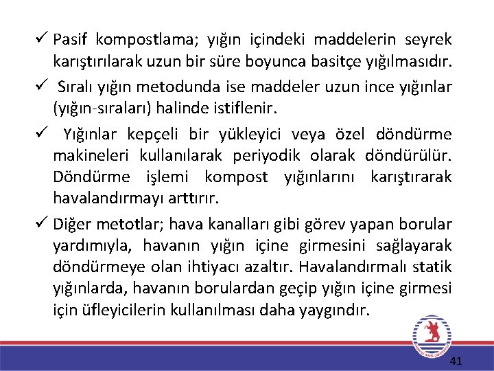 ü Pasif kompostlama; yığın içindeki maddelerin seyrek karıştırılarak uzun bir süre boyunca basitçe yığılmasıdır.