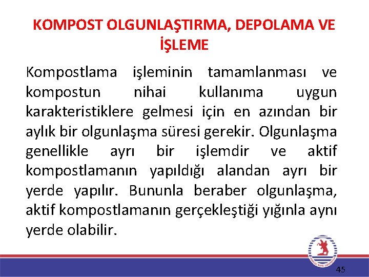 KOMPOST OLGUNLAŞTIRMA, DEPOLAMA VE İŞLEME Kompostlama işleminin tamamlanması ve kompostun nihai kullanıma uygun karakteristiklere