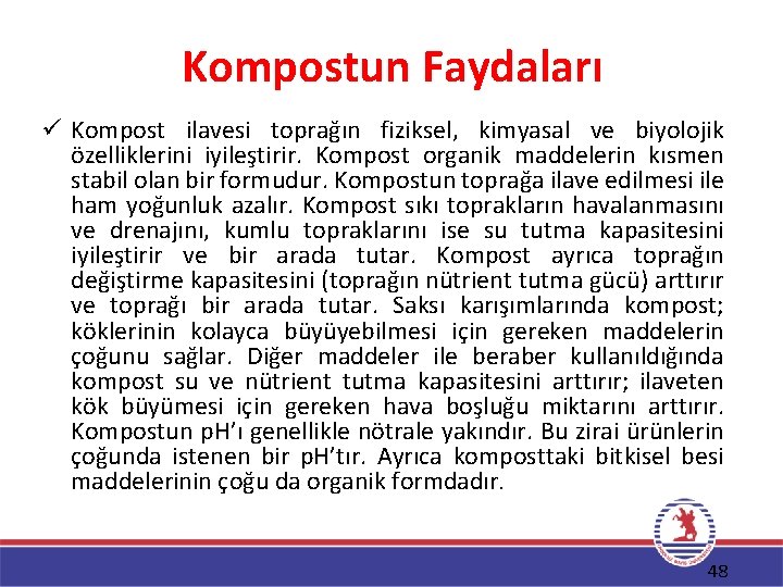 Kompostun Faydaları ü Kompost ilavesi toprağın fiziksel, kimyasal ve biyolojik özelliklerini iyileştirir. Kompost organik