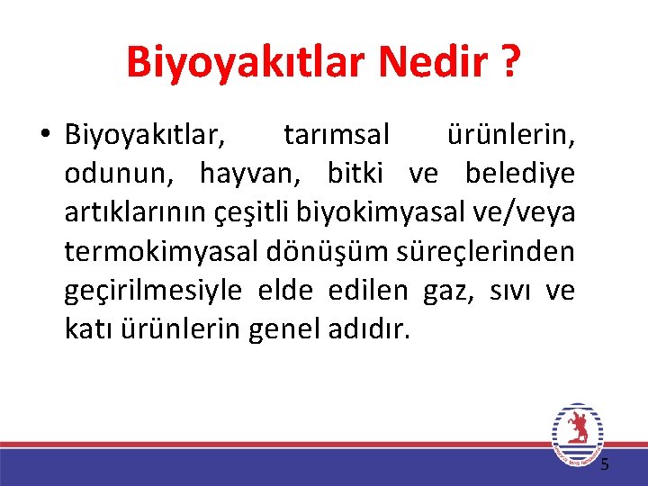 Biyoyakıtlar Nedir ? • Biyoyakıtlar, tarımsal ürünlerin, odunun, hayvan, bitki ve belediye artıklarının çeşitli