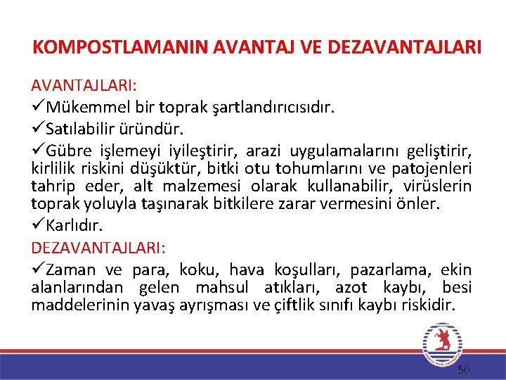 KOMPOSTLAMANIN AVANTAJ VE DEZAVANTAJLARI: üMükemmel bir toprak şartlandırıcısıdır. üSatılabilir üründür. üGübre işlemeyi iyileştirir, arazi