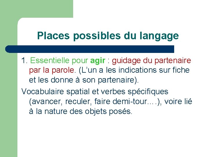 Places possibles du langage 1. Essentielle pour agir : guidage du partenaire par la