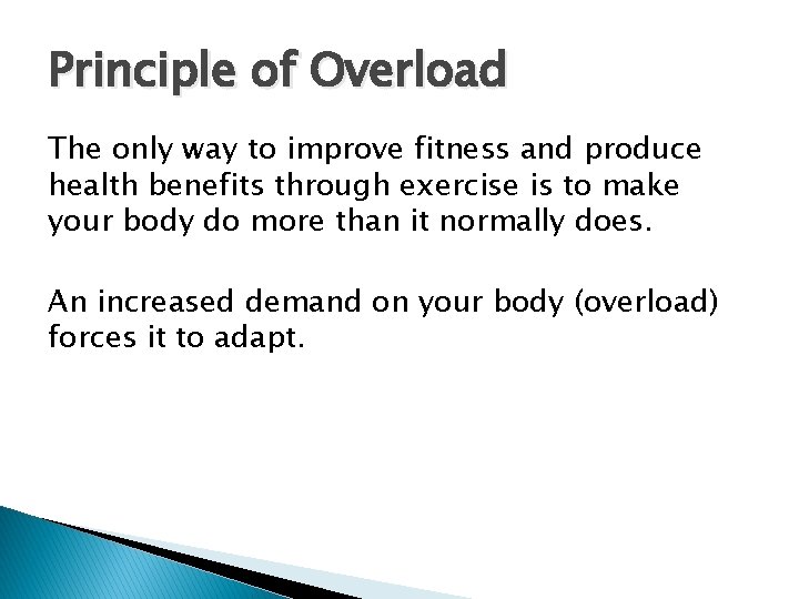 Principle of Overload The only way to improve fitness and produce health benefits through