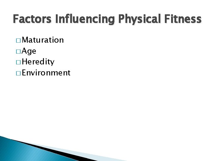 Factors Influencing Physical Fitness � Maturation � Age � Heredity � Environment 
