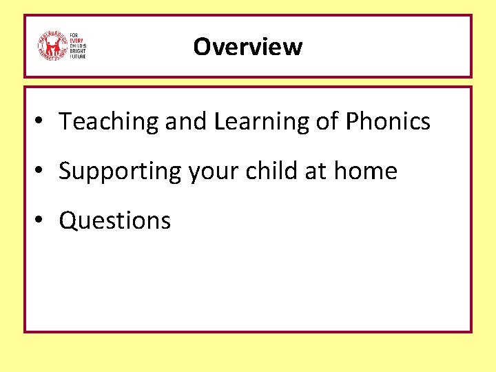 Overview • Teaching and Learning of Phonics • Supporting your child at home •