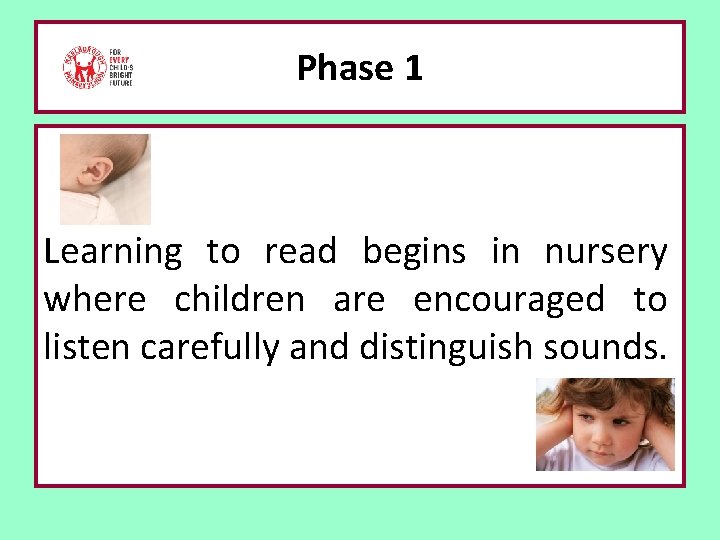 Phase 1 Learning to read begins in nursery where children are encouraged to listen